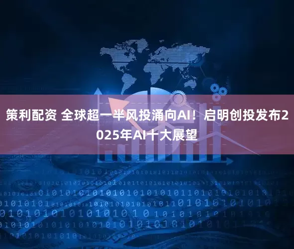 策利配资 全球超一半风投涌向AI！启明创投发布2025年AI十大展望